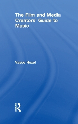 The Film and Media Creators' Guide to Music - Vasco Hexel