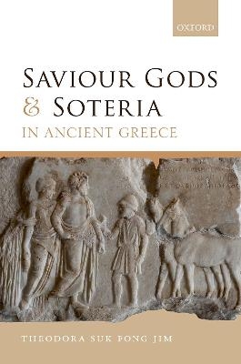 Saviour Gods and Soteria in Ancient Greece - Theodora Suk Fong Jim