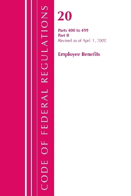 Code of Federal Regulations, Title 20 Employee Benefits 400-499, Revised as of April 1, 2020 -  Office of The Federal Register (U.S.)