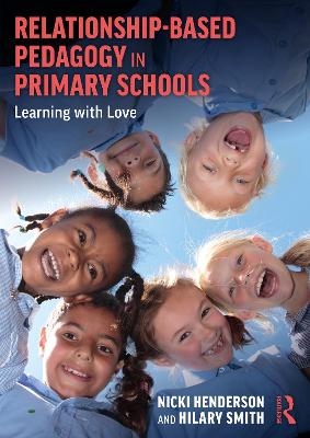 Relationship-Based Pedagogy in Primary Schools - Nicki Henderson, Hilary Smith