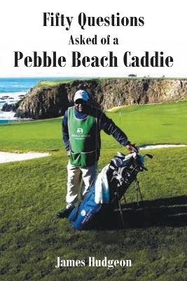 Fifty Questions Asked of a Pebble Beach Caddie - James Hudgeon