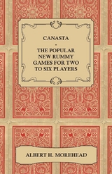 Canasta - The Popular New Rummy Games for Two to Six Players - How to Play, the Complete Official Rules and Full Instructions on How to Play Well and Win - Albert H. Morehead