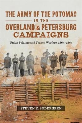 The Army of the Potomac in the Overland and Petersburg Campaigns - Steven E. Sodergren