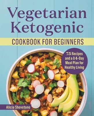 Vegetarian Ketogenic Cookbook for Beginners - Alicia Shevetone