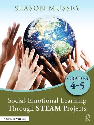 Social-Emotional Learning Through STEAM Projects, Grades 4-5 - Season Mussey