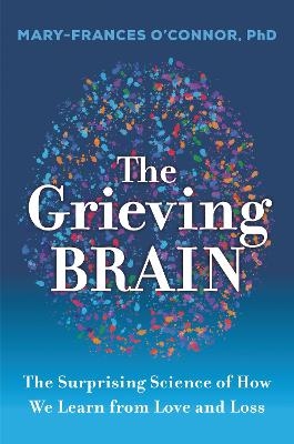 The Grieving Brain - Mary-Frances O'Connor