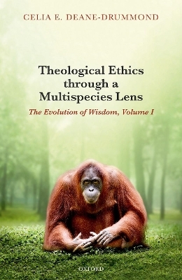 Theological Ethics through a Multispecies Lens - Celia E. Deane-Drummond