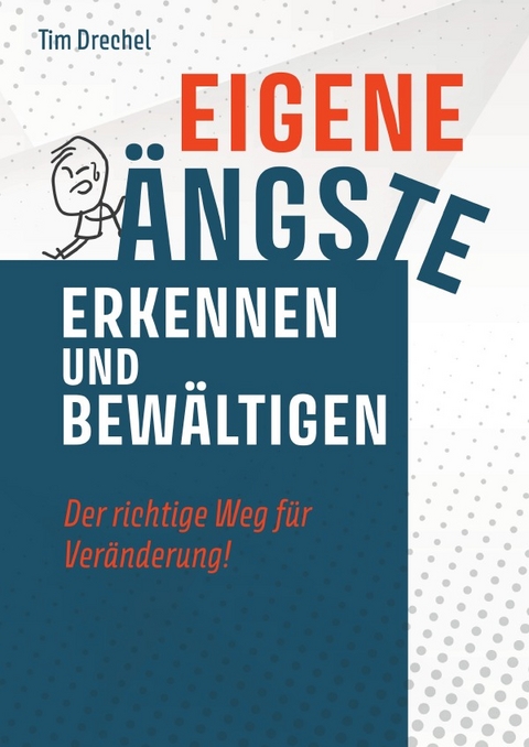 Eigene Ängste erkennen und bewältigen - Der richtige Weg für Veränderung! - Tim Drechel