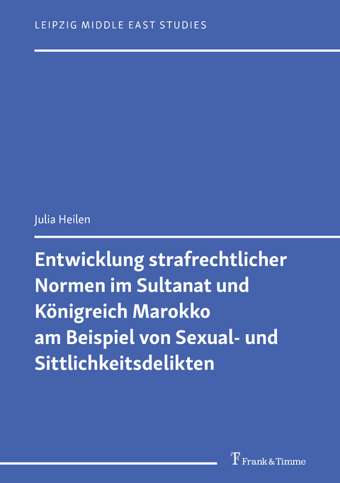 Entwicklung strafrechtlicher Normen im Sultanat und Königreich Marokko am Beispiel von Sexual- und Sittlichkeitsdelikten - Julia Heilen