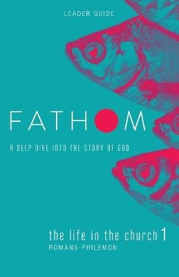 Fathom Bible Studies: The Life in the Church 1 Leader Guide - Katie Heierman