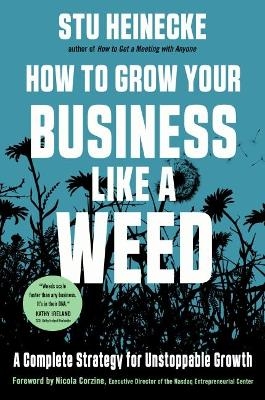 How to Grow Your Business Like a Weed - Stu Heinecke