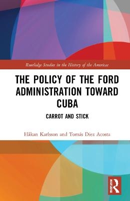 The Policy of the Ford Administration Toward Cuba - Håkan Karlsson, Tomás Diez Acosta