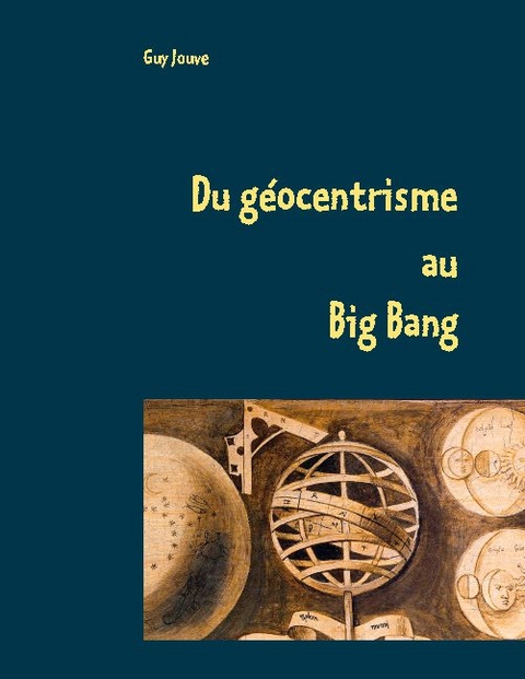 Du géocentrisme au Big Bang - Guy Jouve