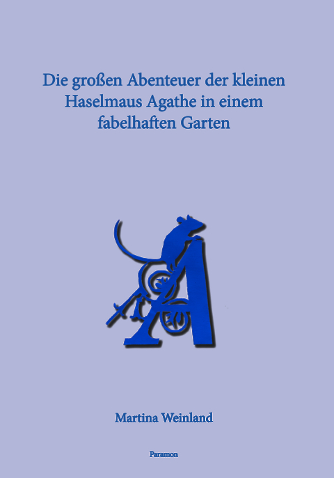 Die großen Abenteuer der kleinen Haselmaus Agathe in einem fabelhaften Garten - Autorin Weinland