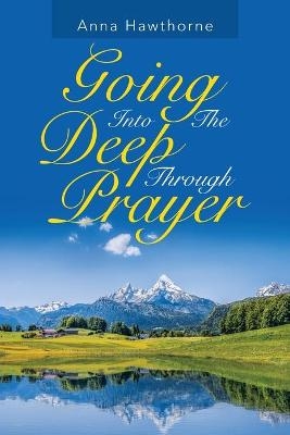 Going into the Deep Through Prayer - Anna Hawthorne