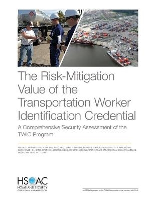 The Risk-Mitigation Value of the Transportation Worker Identification Credential - Heather J Williams, Kristin Van Abel, David Metz, James V Marrone, Edward W Chan