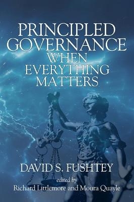 Principled Governance When Everything Matters - David S. Fushtey