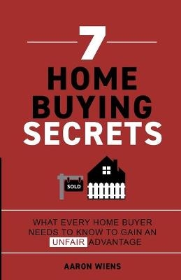 7 Home Buying Secrets - Aaron Wiens