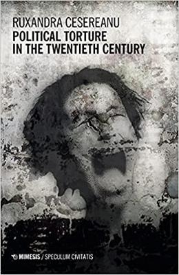 Political Torture in the Twentieth Century - Cesereanu Ruxandra