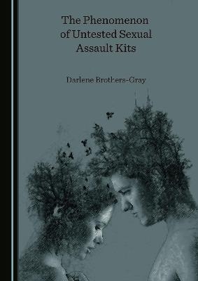 The Phenomenon of Untested Sexual Assault Kits - Darlene Brothers-Gray