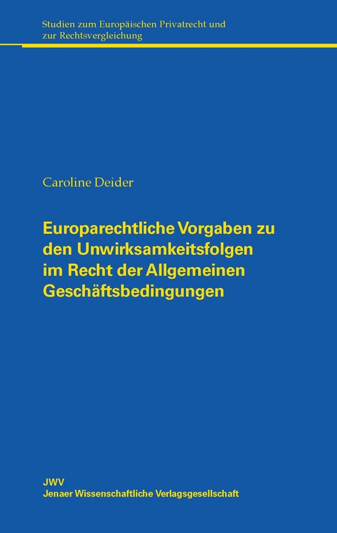 Europarechtliche Vorgaben zu den Unwirksamkeitsfolgen im Recht der Allgemeinen Geschäftsbedingungen - Caroline Deider