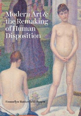 Modern Art and the Remaking of Human Disposition - Emmelyn Butterfield-Rosen