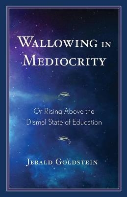 Wallowing in Mediocrity - Jerald Goldstein