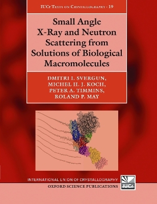 Small Angle X-Ray and Neutron Scattering from Solutions of Biological Macromolecules - Dmitri I. Svergun, Michel H. J. Koch, Peter A. Timmins, Roland P. May