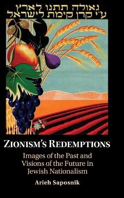 Zionism’s Redemptions - Arieh Saposnik