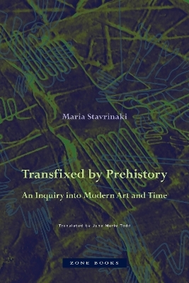 Transfixed by Prehistory – An Inquiry into Modern Art and Time - Maria Stavrinaki, Jane Marie Todd