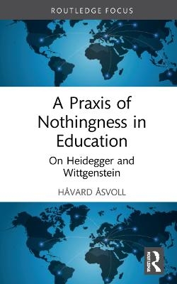 A Praxis of Nothingness in Education - Håvard Åsvoll