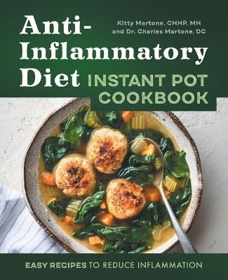 Anti-Inflammatory Diet Instant Pot Cookbook - Kitty Martone CHHP MH, Dr. Charles Martone DC