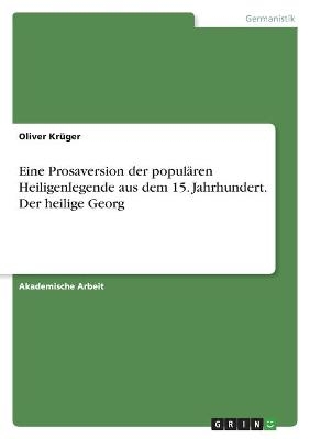 Eine Prosaversion der populären Heiligenlegende aus dem 15. Jahrhundert. Der heilige Georg - Oliver Krüger