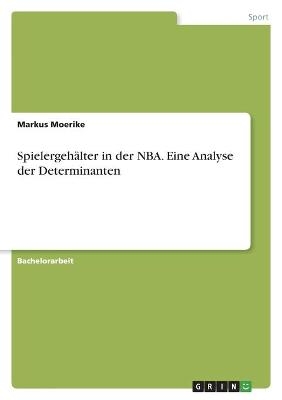 SpielergehÃ¤lter in der NBA. Eine Analyse der Determinanten - Markus Moerike