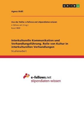 Interkulturelle Kommunikation und Verhandlungsführung. Rolle von Kultur in interkulturellen Verhandlungen - Agnes Ridil