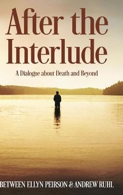 After The Interlude - A Dialogue about Death and Beyond - Ellyn Peirson