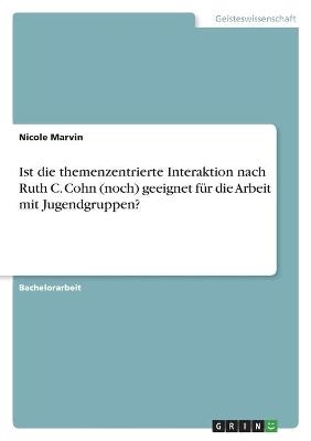 Ist die themenzentrierte Interaktion nach Ruth C. Cohn (noch) geeignet fÃ¼r die Arbeit mit Jugendgruppen? - Nicole Marvin