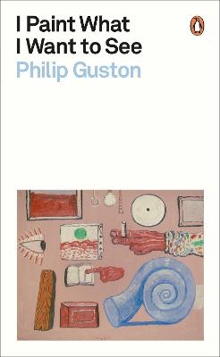 I Paint What I Want to See - Philip Guston