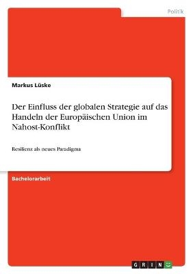 Der Einfluss der globalen Strategie auf das Handeln der EuropÃ¤ischen Union im Nahost-Konflikt - Markus LÃ¼ske