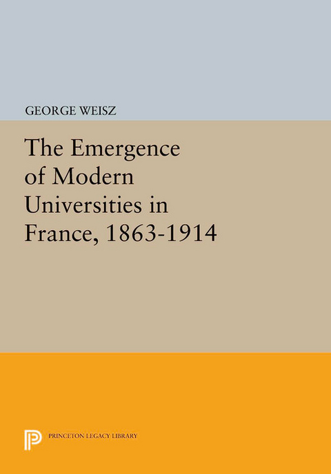 The Emergence of Modern Universities In France, 1863-1914 -  George Weisz