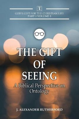 The Gift of Seeing - J Alexander Rutherford