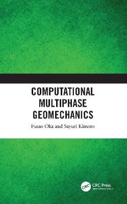 Computational Multiphase Geomechanics - Fusao Oka, Sayuri Kimoto