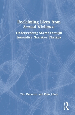 Reclaiming Lives from Sexual Violence - Tim Donovan, Dale Johns