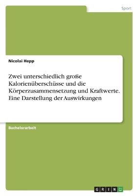 Zwei unterschiedlich groÃe KalorienÃ¼berschÃ¼sse und die KÃ¶rperzusammensetzung und Kraftwerte. Eine Darstellung der Auswirkungen - Nicolai Hepp