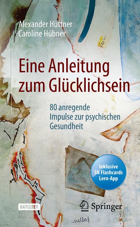 Eine Anleitung zum Glücklichsein - Alexander Hüttner, Caroline Hübner