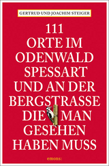 111 Orte im Odenwald, Spessart und an der Bergstrasse, die man gesehen haben muss - Steiger, Gertrud; Steiger, Joachim