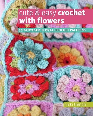 Cute & Easy Crochet with Flowers - Nicki Trench