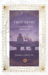 True Story – A Christianity Worth Believing In - Choung, James