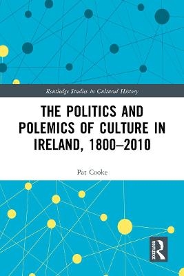 The Politics and Polemics of Culture in Ireland, 1800-2010 - Pat Cooke