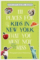 111 Places for Kids in New York That You Must Not Miss - Evan Levy, Rachel Mazor